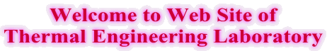 Welcome to Web Site of
Thermal Engineering Laboratory
